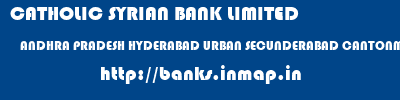 CATHOLIC SYRIAN BANK LIMITED  ANDHRA PRADESH HYDERABAD URBAN SECUNDERABAD CANTONMENT   banks information 